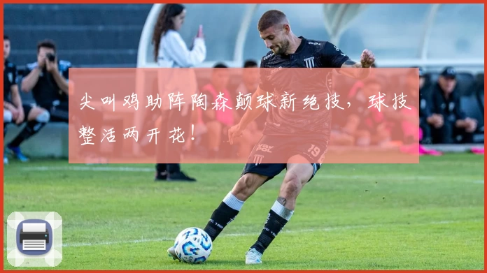 尖叫鸡助阵陶森颠球新绝技,球技整活两开花!