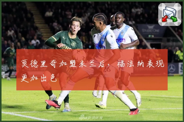 莫德里奇加盟米兰后，福法纳表现更加出色