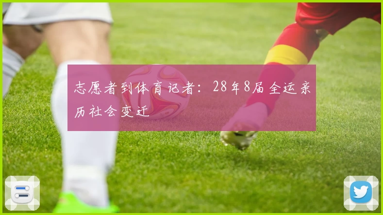 志愿者到体育记者：28年8届全运亲历社会变迁