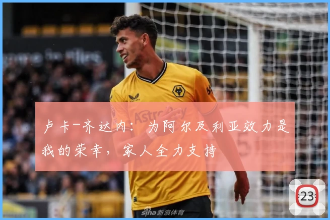卢卡-齐达内:为阿尔及利亚效力是我的荣幸,家人全力支持