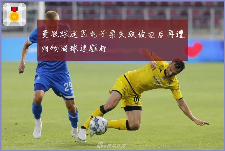 曼联球迷因电子票失效被拒后再遭利物浦球迷驱赶