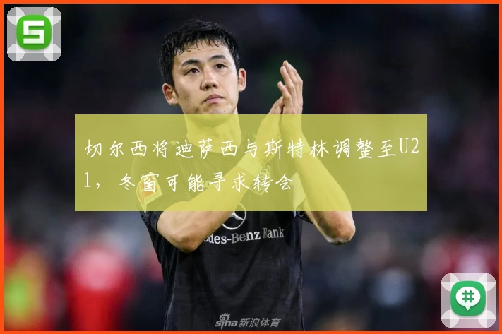 切尔西将迪萨西与斯特林调整至U21，冬窗可能寻求转会