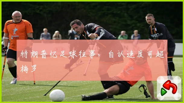 特朗普忆足球往事，自认速度可超梅罗